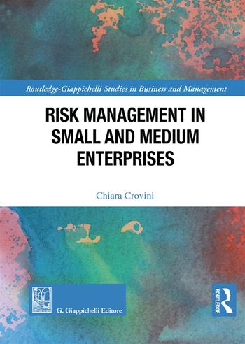 Risk management in small and medium enterprises - Chiara Crovini - Libro Giappichelli 2019, Routledge. Giappichelli studies in business and management | Libraccio.it