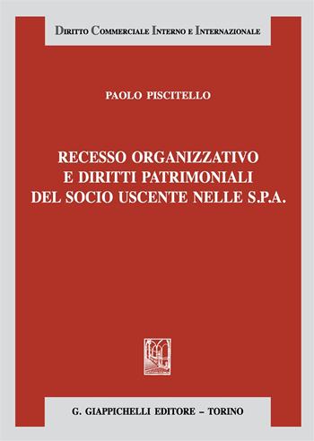Recesso organizzativo e diritti patrimoniali del socio uscente nelle S.P.A. - Paolo Piscitello - Libro Giappichelli 2018, Diritto commerciale interno e internazionale | Libraccio.it