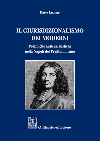 Il giurisdizionalismo dei moderni. Polemiche anticurialistiche nella Napoli del preilluminismo - Dario Luongo - Libro Giappichelli 2018 | Libraccio.it