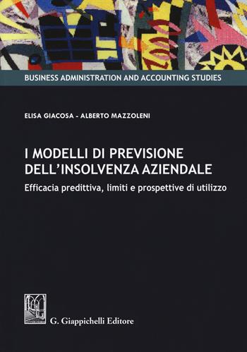 I modelli di previsione dell’insolvenza aziendale. Efficacia predittiva, limiti e prospettive di utilizzo - Elisa Giacosa, Alberto Mazzoleni - Libro Giappichelli 2018, Business administration and accounting studies | Libraccio.it