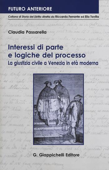 Interessi di parte e logiche del processo. La giustizia civile a Venezia in età moderna - Claudia Passarella - Libro Giappichelli 2019 | Libraccio.it