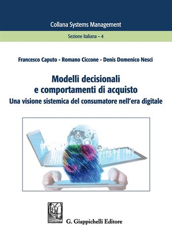 Modelli decisionali e comportamenti di acquisto. Una visione sistemica del consumatore nell'era digitale - Francesco Caputo, Romano Ciccone, Denis Domenico Nesci - Libro Giappichelli 2018, Systems management. Sezione italiana | Libraccio.it