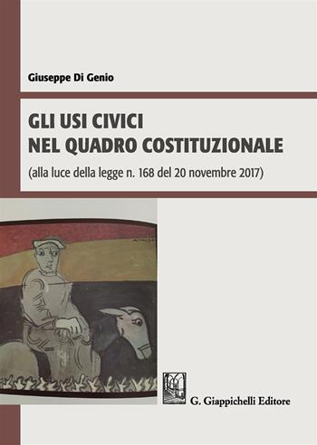 Gli usi civici nel quadro costituzionale (alla luce della legge n. 168 del 20 novembre 2017) - Giuseppe Di Genio - Libro Giappichelli 2019 | Libraccio.it
