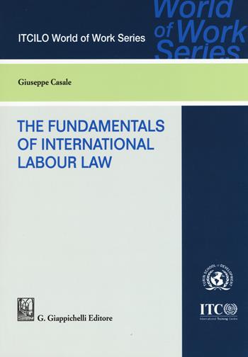 The foundamentals of international labor law - Giuseppe Casale - Libro Giappichelli 2019, ITCILO World of Work Series | Libraccio.it