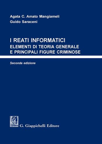 I reati informatici. Elementi di teoria generale e principali figure criminose - Agata C. Amato Mangiameli, Guido Saraceni - Libro Giappichelli 2019 | Libraccio.it