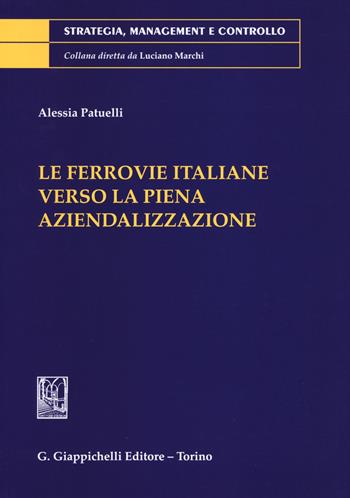 La ferrovie italiane verso la piena aziendalizzazione - Alessia Patuelli - Libro Giappichelli 2019, Strategia, management e controllo | Libraccio.it