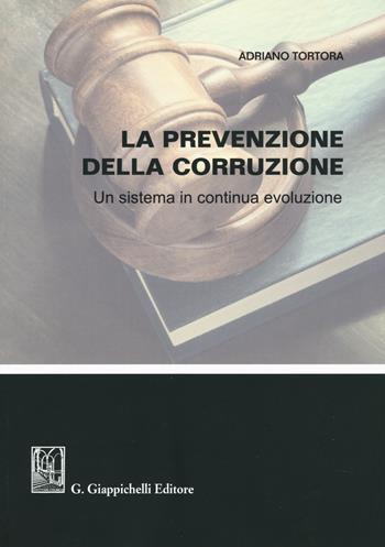 La prevenzione della corruzione. Un sistema in continua evoluzione - Adriano Tortora - Libro Giappichelli 2019 | Libraccio.it