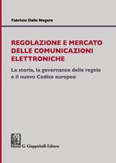 Regolazione e mercato delle comunicazioni elettroniche. La storia, la governance delle regole e il nuovo Codice europeo