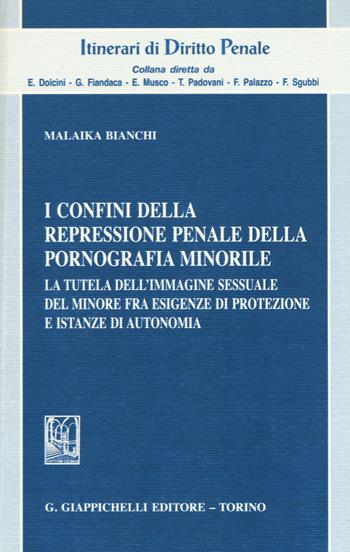 I confini della repressione penale della pornografia minorile. La tutela dell'immagine sessuale del minore fra esigenze di protezione e istanze di autonomia  - Libro Giappichelli 2019, Itinerari di diritto penale. Monografie | Libraccio.it