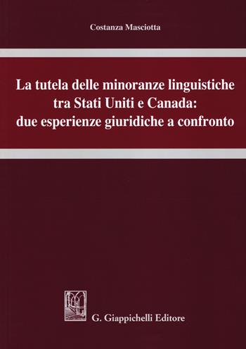 La tutela delle minoranze linguistiche tra Stati Uniti e Canada: due esperienze giuridiche a confronto - Costanza Masciotta - Libro Giappichelli 2019 | Libraccio.it