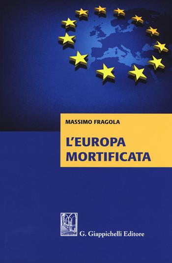 L'Europa mortificata - Massimo Fragola - Libro Giappichelli 2019 | Libraccio.it