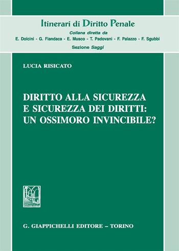 Diritto alla sicurezza e sicurezza dei diritti: un ossimoro invincibile? - Lucia Risicato - Libro Giappichelli 2019, Itinerari di diritto penale | Libraccio.it