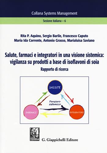 Salute, farmaci e integratori in una visione sistemica: vigilanza su prodotti a base di isoflavoni di soia. Rapporto di ricerca  - Libro Giappichelli 2019, Systems management. Sezione italiana | Libraccio.it