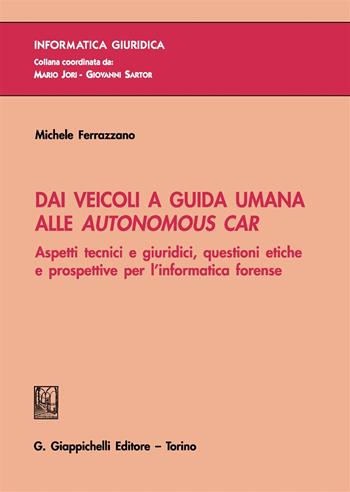 Dai veicoli a guida umana alle autonomous car. Aspetti tecnici e giuridici, questioni etiche e prospettive per l'informatica forense - Michele Ferrazzano - Libro Giappichelli 2019, Informatica giuridica. Ricerca | Libraccio.it