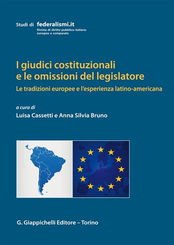 I giudici costituzionali e le omissioni del legislatore. Le tradizioni europee e l'esperienza latino-americana  - Libro Giappichelli 2019, Studi di federalismi.it | Libraccio.it