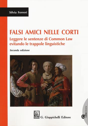 Falsi amici nelle corti. Leggere le sentenze di Common Law evitando le trappole linguistiche. Con espansione online - Silvia Ferreri - Libro Giappichelli 2019 | Libraccio.it