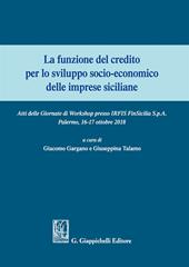 La funzione del credito per lo sviluppo socio-economico delle imprese siciliane. Atti del Convegno (Palermo 16-17 ottobre 2018)