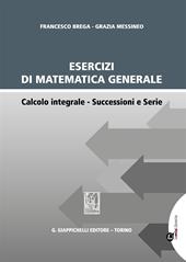 Esercizi di matematica generale. Calcolo integrale. Successioni e serie