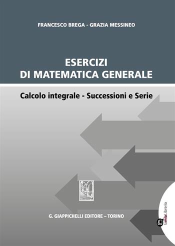 Esercizi di matematica generale. Calcolo integrale. Successioni e serie - Francesco Brega, Grazia Messineo - Libro Giappichelli 2019 | Libraccio.it