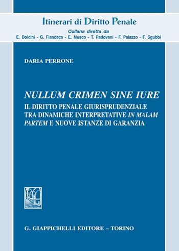 «Nullum crimen sine iure». Il diritto penale giurisprudenziale tra dinamiche interpretative «in malam partem» e nuove istanze di garanzia - Daria Perrone - Libro Giappichelli 2019, Itinerari di diritto penale. Monografie | Libraccio.it