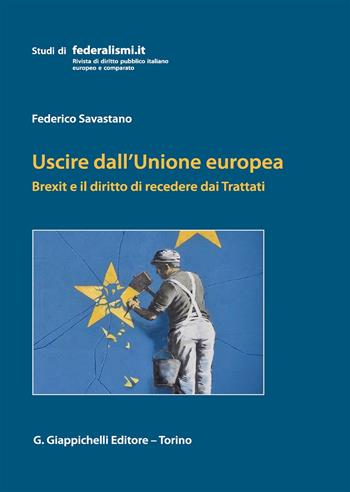 Uscire dall'Unione Europea. Brexit e il diritto di recedere dai Trattati - Federico Savastano - Libro Giappichelli 2019, Studi di federalismi.it | Libraccio.it