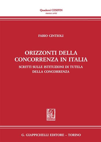 Orizzonti della concorrenza in italia. Scritti sulle Istituzioni di tutela della concorrenza - Fabio Cintioli - Libro Giappichelli 2019, Quaderni Cesifin. Nuova serie | Libraccio.it