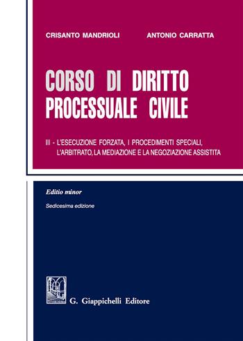 Corso di diritto processuale civile. Ediz. minore. Vol. 3: esecuzione forzata, i procedimenti speciali, l'arbitrato, la mediazione e la negoziazione assistita, L'. - Crisanto Mandrioli, Antonio Carratta - Libro Giappichelli 2019 | Libraccio.it