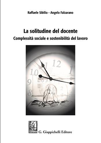 La solitudine del docente. Complessità sociale e sostenibilità del lavoro - Raffaele Sibilio, Angelo Falzarano - Libro Giappichelli 2019 | Libraccio.it