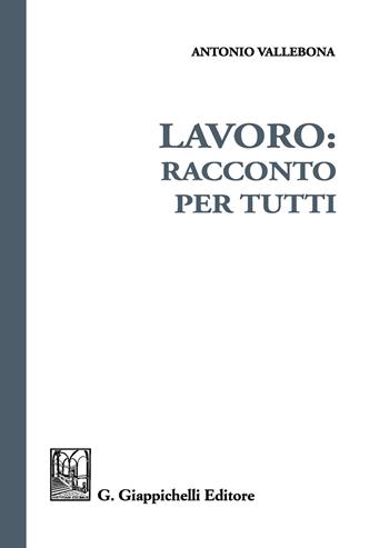 Lavoro: racconto per tutti - Antonio Vallebona - Libro Giappichelli 2019 | Libraccio.it