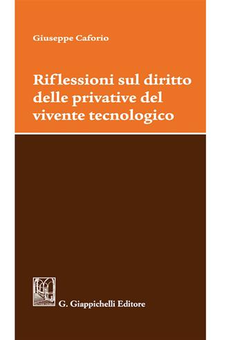 Riflessioni sul diritto delle privative del vivente tecnologico - Giuseppe Caforio - Libro Giappichelli 2019 | Libraccio.it
