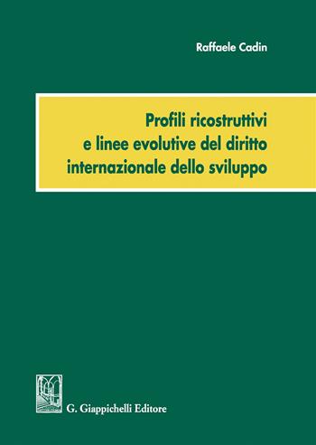Profili ricostruttivi e linee evolutive del diritto internazionale dello sviluppo - Raffaele Cadin - Libro Giappichelli 2019 | Libraccio.it
