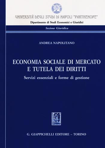 Economia sociale di mercato e tutela dei diritti. Servizi essenziali e forme di gestione - Andrea Napolitano - Libro Giappichelli 2019, Univ.Napoli-Dipartimento di studi economici e giuridici | Libraccio.it