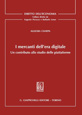 I mercanti dell'era digitale. Un contributo allo studio delle piattaforme - Allegra Canepa - Libro Giappichelli 2020, Diritto dell'economia | Libraccio.it
