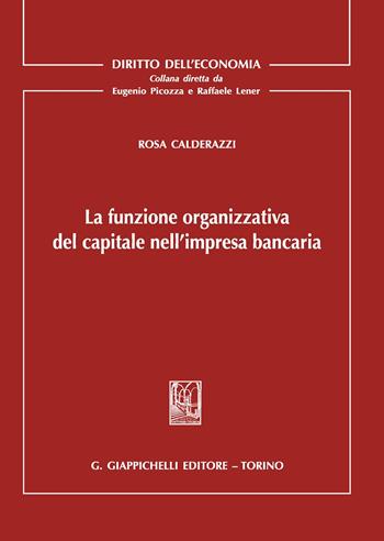 La funzione organizzativa del capitale nell'impresa bancaria - Rosa Calderazzi - Libro Giappichelli 2020, Diritto dell'economia | Libraccio.it
