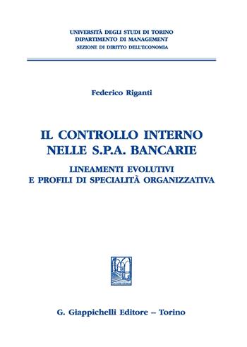 Il controllo interno nelle s.p.a. bancarie. Lineamenti evolutivi e profili di specialità organizzativa - Federico Riganti - Libro Giappichelli 2022, Univ.TO-Fac. economia-Dip. diritto-econ. | Libraccio.it