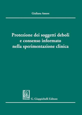 Protezione dei soggetti deboli e consenso informato nella sperimentazione clinica - Giuliana Amore - Libro Giappichelli 2020 | Libraccio.it
