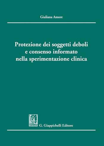 Protezione dei soggetti deboli e consenso informato nella sperimentazione clinica - Giuliana Amore - Libro Giappichelli 2020 | Libraccio.it