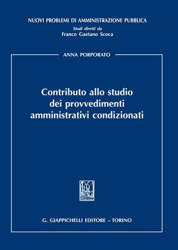 Contributo allo studio dei provvedimenti amministrativi condizionati - Anna Porporato - Libro Giappichelli 2020, Nuovi problemi di amministrazione pubblica | Libraccio.it
