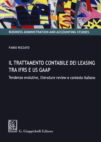 Il trattamento contabile dei leasing tra IFRS e US GAAP. Tendenze evolutive, literature review e contesto italiano - Fabio Rizzato - Libro Giappichelli 2020, Business administration and accounting studies | Libraccio.it