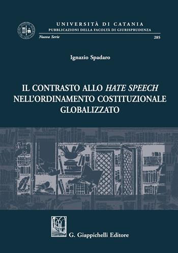 Il contrasto allo hate speech nell'ordinamento costituzionale globalizzato - Ignazio Spadaro - Libro Giappichelli 2020, Univ.Catania-Facoltà di giurisp. N.S. | Libraccio.it