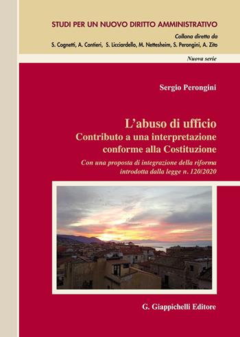 L'abuso di ufficio. Contributo a una interpretazione conforme alla Costituzione. Con una proposta di integrazione della riforma introdotta dalla legge n. 120/2020 - Sergio Perongini - Libro Giappichelli 2020, Studi per un nuovo diritto amministrativo. Nuova serie | Libraccio.it