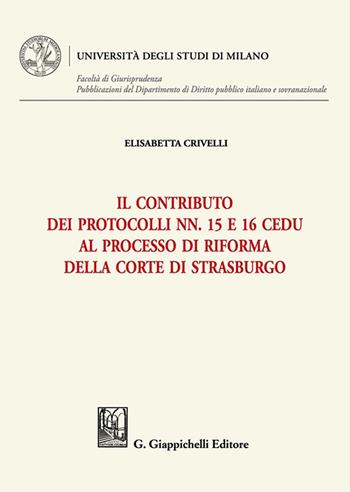 Il contributo dei Protocolli nn. 15 e 16 Cedu al processo di riforma della Corte di Strasburgo - Elisabetta Crivelli - Libro Giappichelli 2022, Università degli Studi di Milano. Facoltà di Giurisprudenza. Pubblicazioni del Dipartimento di Diri | Libraccio.it