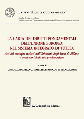 La Carta dei diritti fondamentali dell'Unione Europea nel sistema integrato di tutela. Atti del convegno svoltosi nell'Università degli Studi di Milano a venti anni dalla sua proclamazione - Leone, Amalfitano - Libro Giappichelli 2022, Università degli Studi di Milano. Facoltà di Giurisprudenza. Pubblicazioni del Dipartimento di Diri | Libraccio.it
