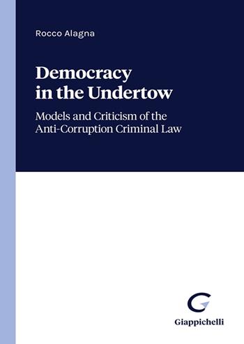 Democracy in the undertow. Models and criticism of the anti-corruption criminal law - Rocco Alagna - Libro Giappichelli 2022 | Libraccio.it