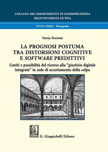 La prognosi postuma tra distorsioni cognitive e software predittivi - Daria Perrone - Libro Giappichelli 2022, Collana del Dipartimento di Giurisprudenza dell'Università di Pisa | Libraccio.it