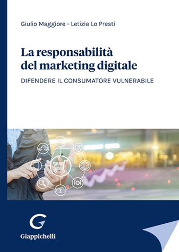 La responsabilità del marketing digitale. Difendere il consumatore vulnerabile - Giulio Maggiore, Letizia Lo Presti - Libro Giappichelli 2022 | Libraccio.it