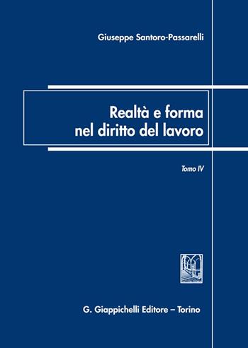 Realtà e forma nel diritto del lavoro. Vol. 4: Saggi di diritto del lavoro (2018-2022) - Giuseppe Santoro Passarelli - Libro Giappichelli 2022 | Libraccio.it