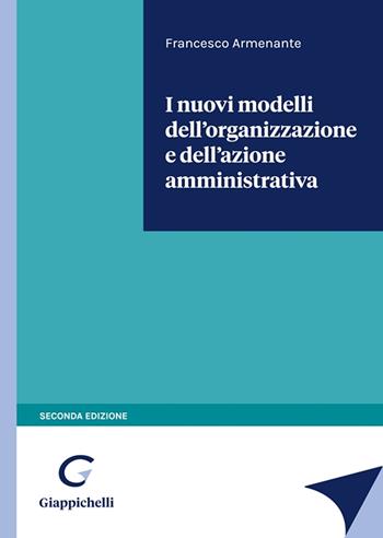 I nuovi modelli dell'organizzazione e dell'azione amministrativa - Francesco Armenante - Libro Giappichelli 2022 | Libraccio.it
