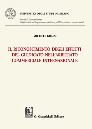 Il riconoscimento degli effetti del giudicato nell'arbitrato commerciale internazionale - Michele Grassi - Libro Giappichelli 2022, Università degli Studi di Milano. Facoltà di Giurisprudenza. Pubblicazioni del Dipartimento di Diri | Libraccio.it