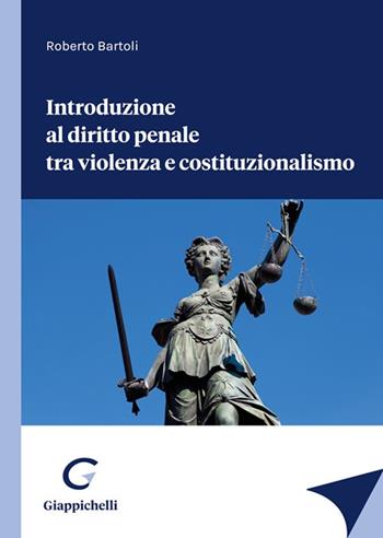 Introduzione al diritto penale tra violenza e costituzionalismo - Roberto Bartoli - Libro Giappichelli 2022 | Libraccio.it